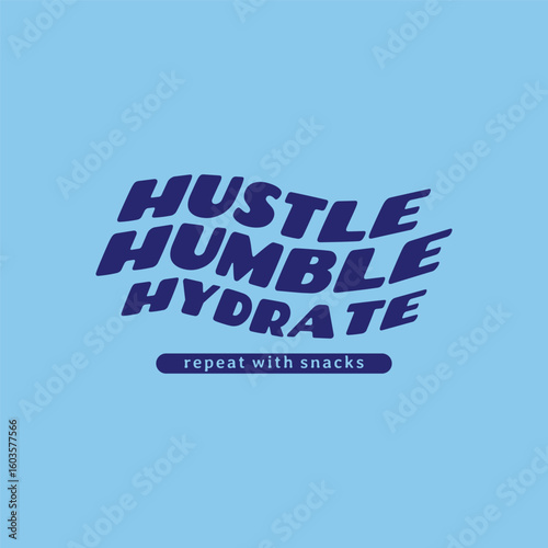 Hustle, Humble, Dydrate. Repeat with Snacks