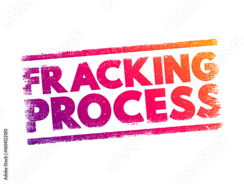 Fracking Process - well stimulation technique involving the fracturing of bedrock formations by a pressurized liquid, text concept stamp