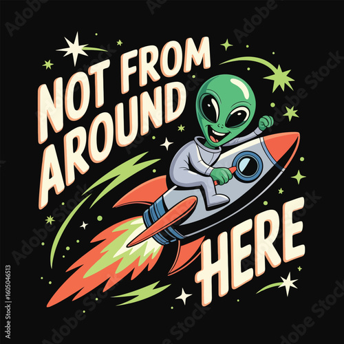 Cute cartoon alien riding a rocket ship with text not from around here vector design.