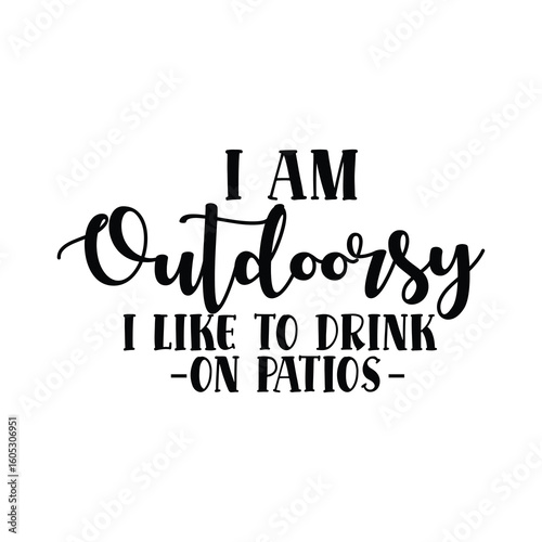 i am outdoorsy i like to drink on patios