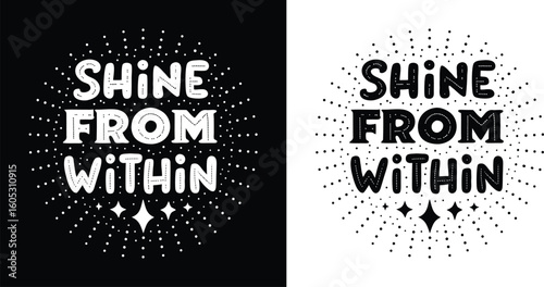 Shine From Within inspirational quote with dotted sunburst and sparkles in playful black and white vector for t shirt design and self love theme