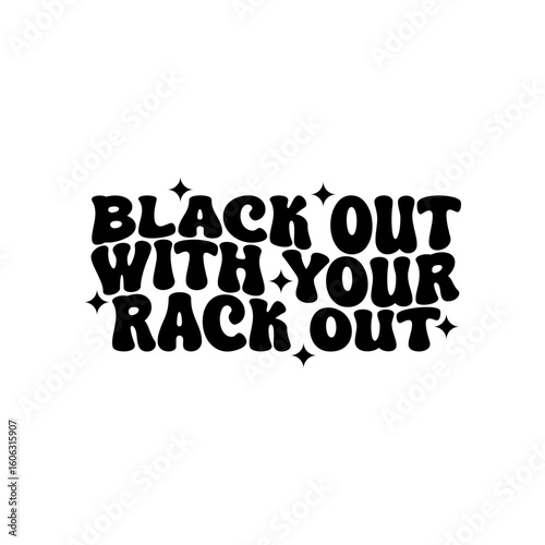 Black Out With Your Rack Out. Vector Design Isolated on White Background