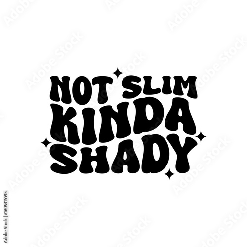Not Slim Kinda Shady. Vector Design Isolated on White Background