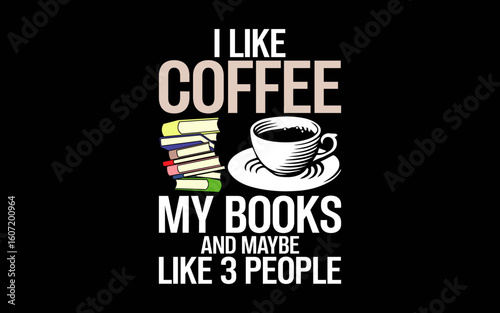 I Like Coffee My Books And Maybe Like 3 People Book Lover svg t-shirt quotes design