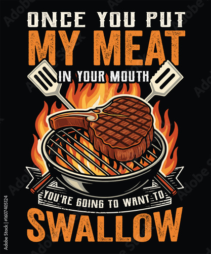 Once You Put My Meat in Your Mouth You Want To Swallow Funny T-Shirt