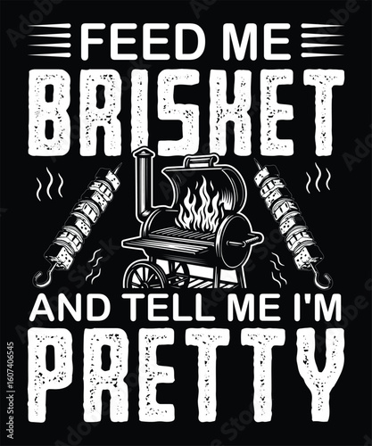 BBQ Brisket and Kebabs Grill Graphic Feed Me Brisket and Tell Me Im Pretty t-shirts