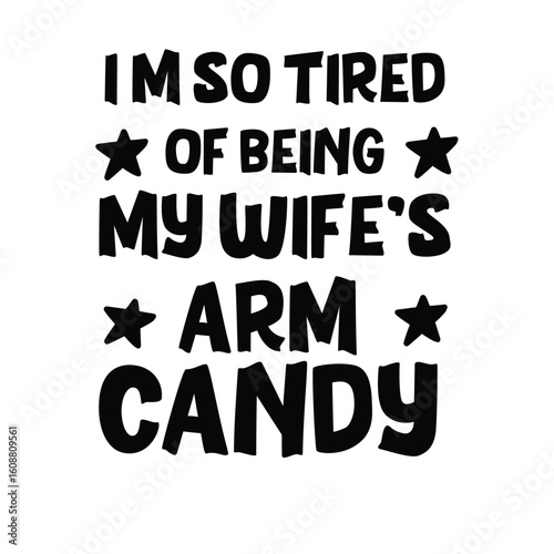 im so tired of being my wife's arm candy