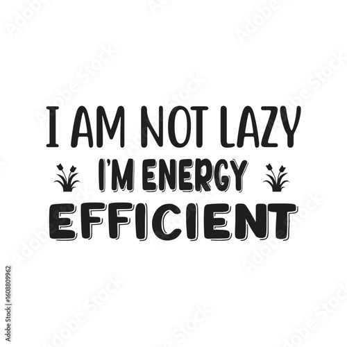 i am not lazy i'm energy efficient
