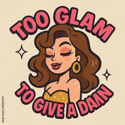 A cartoon girl with a pink and gold outfit and a pink and gold background. The words "too glam to give a damn" are written below the girl