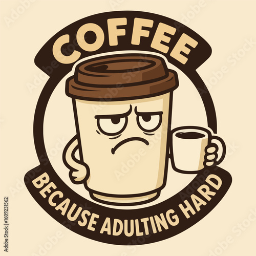 A cartoon coffee cup with a frowning face holding a cup of coffee. The coffee cup says "coffee because it's hard being an adult."