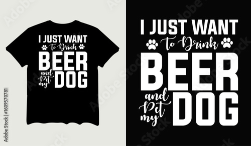 I just want to drink beer and pet my dog t-shirt design for t-shirt quotes or poster svg printable cut file