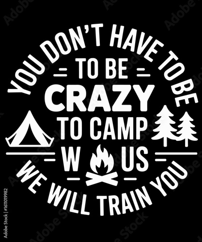 You Don't Have To Be Crazy To Camp With Us Funny camper camp