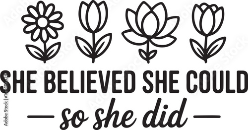 "She Believed She Could So She Did with Flowers Feminist T-Shirt Design"
