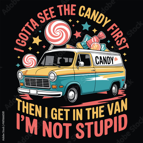 I GOTTA SEE THE CANDY FIRST Drive A Van Life Adventure T-Shirt FOR Van Camping Lover