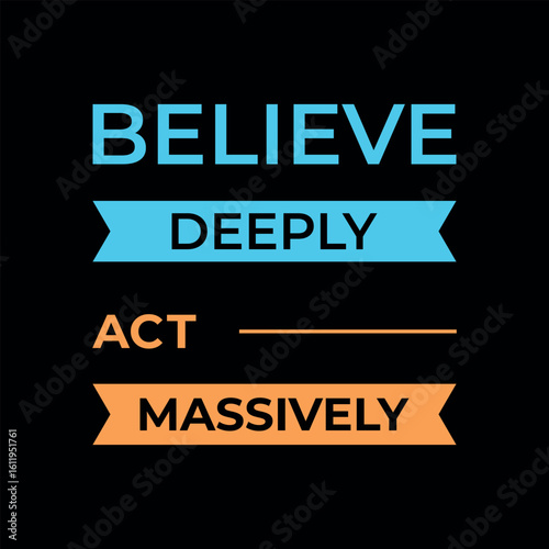 Believe Deeply Act Massively motivational quote typography