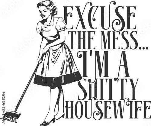 Excuse The Mess I'm A Shitty Housewife - Funny Sassy Retro Housewife Design