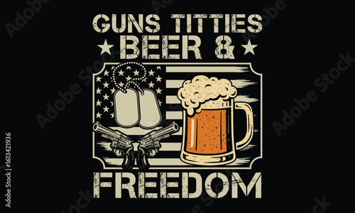 Guns Titties Beer & Freedom - Beer T shirt Design, Retro, Humorous, and Vintage Beer Sayings for Every Drinker