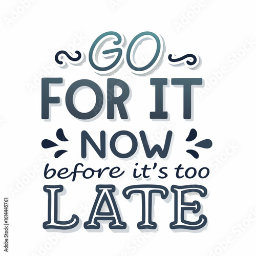 Motivational Quote Go For It Now Before It s Too Late Encouragement Message