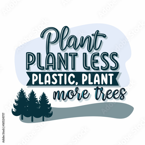 Eco Friendly Slogan with Trees Plant Less Plastic and Plant More Trees to Save the Earth