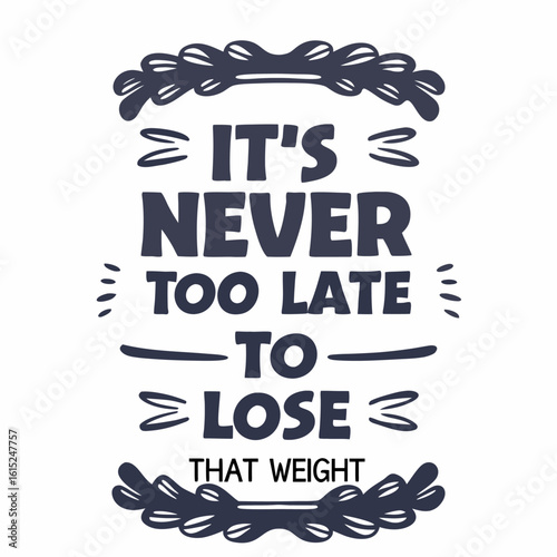 Inspirational weight loss quote with floral elements It s never too late to lose that weight
