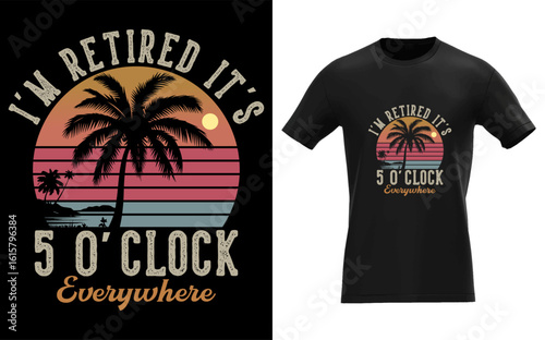 I'm Retired It's 5 O'Clock Everywhere Funny Retirement