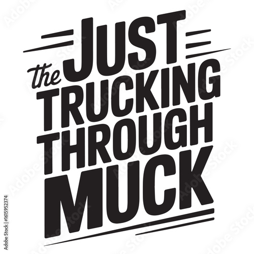 Just the trucking through muck text graphic editable vector typography t shirt design transparent background