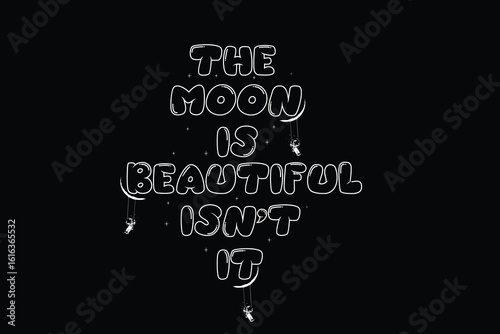 The phrase the moon is beautiful isnt it is rendered in a stylized font on a black background