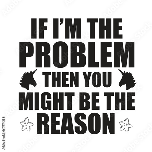 if i'm the problem then you might be the reason