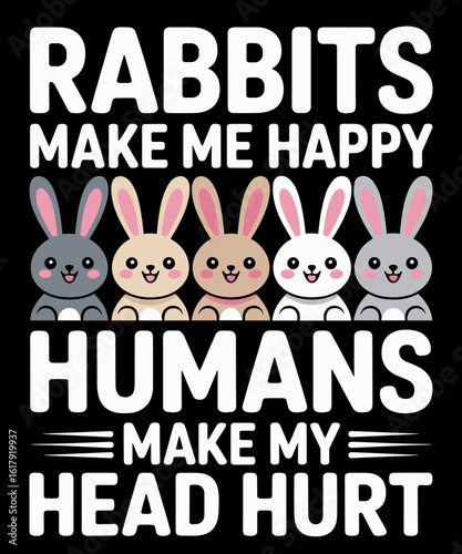Rabbits Make Me Happy Funny Rabbit Bunny