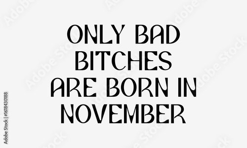 Only Bad Bitches Are Born in November SVG – Minimalist Birthday Lettering Design for Cricut, Silhouette, Sublimation, Embroidery & DIY Gifts for Women