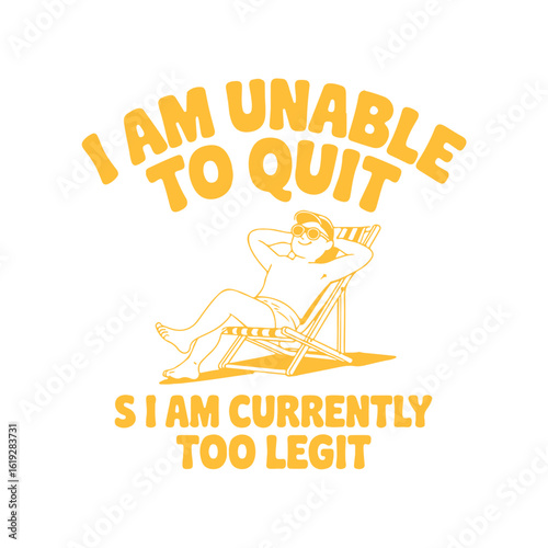 Funny graphic design featuring a relaxed man on a beach chair, expressing a humorous sentiment about not wanting to quit something.