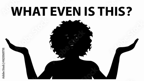 Silhouette of a person with curly hair shrugging their shoulders with the text what even is this