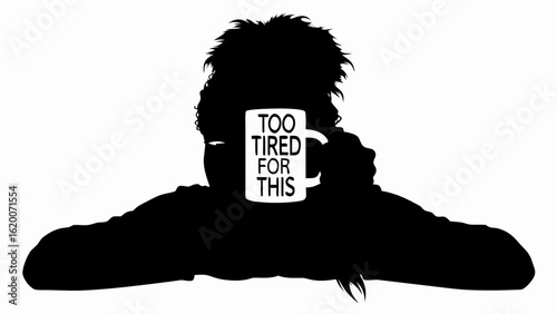 Silhouette of a person holding a mug with the text too tired for this against a white background