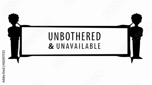 Two silhouetted figures holding a sign with the words unbothered and unavailable on a white background