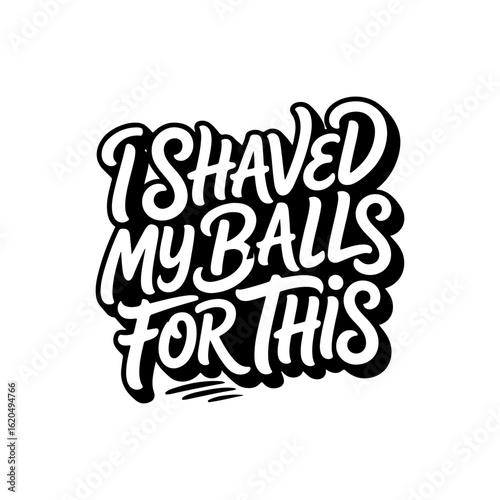 I Shaved My Balls For This. Vector Design Isolated on White Background