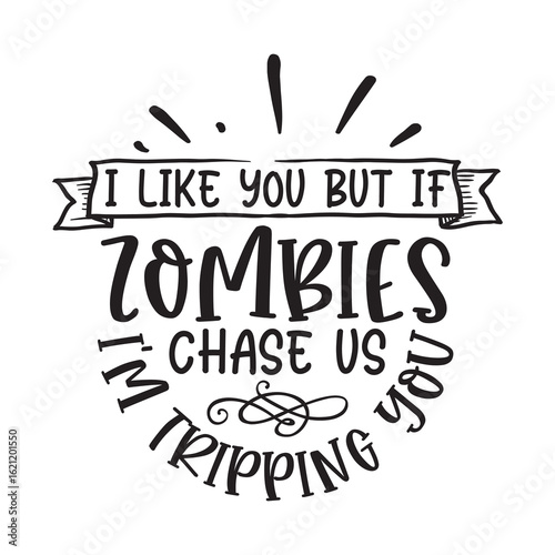 I like you but if zombies chase us i'm tripping you