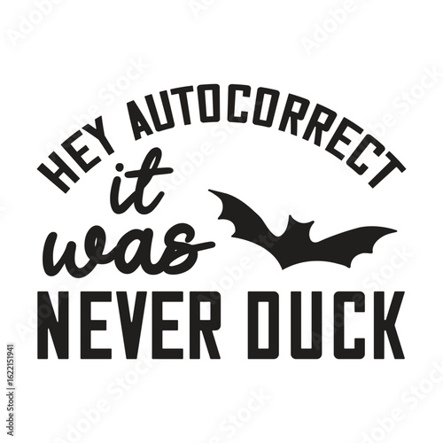 hey autocorrect it was never duck