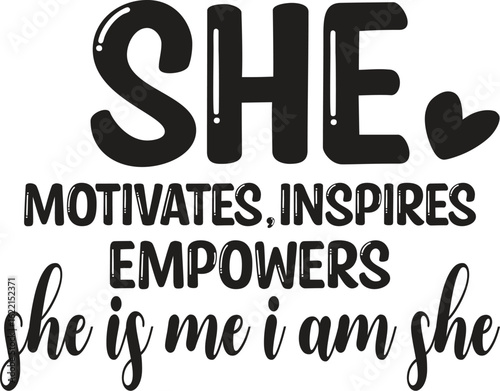 she motivates,inspires empowers she is me i am she
