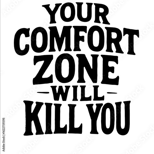 Your Comfort Zone Will Kill You - Motivational and Inspirational Quote
