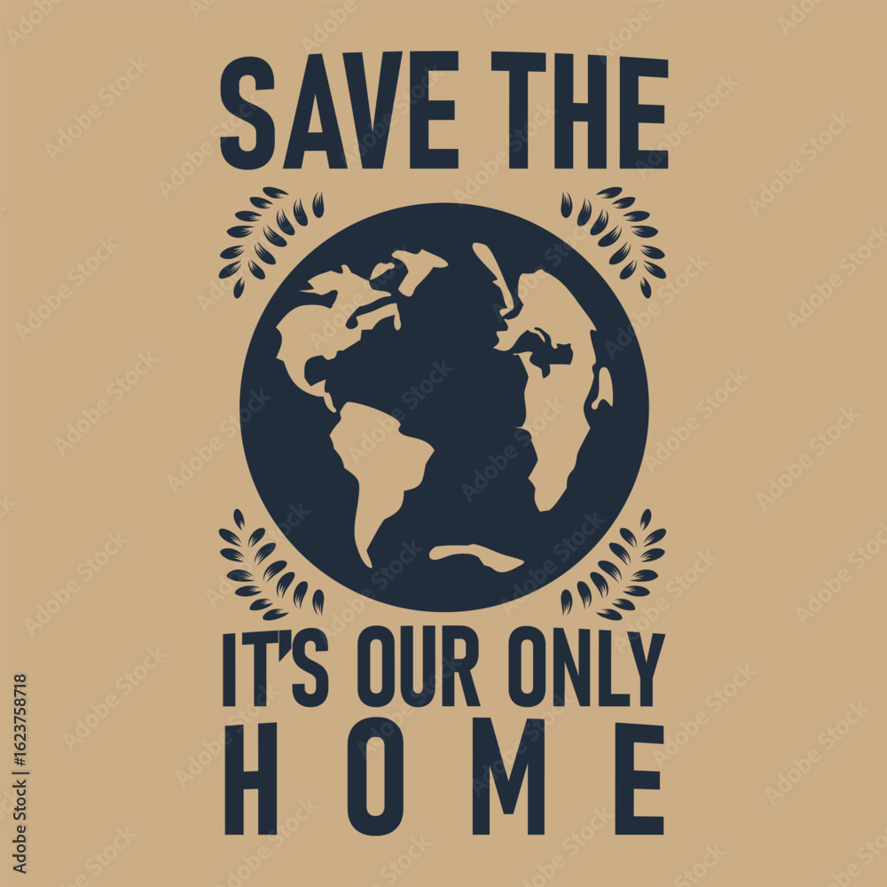 Obraz premium A powerful graphic of the message SAVE THE EARTH, IT'S OUR ONLY HOME with a stylized globe and decorative elements, emphasizing the environmental protection and the importance of caring for our planet