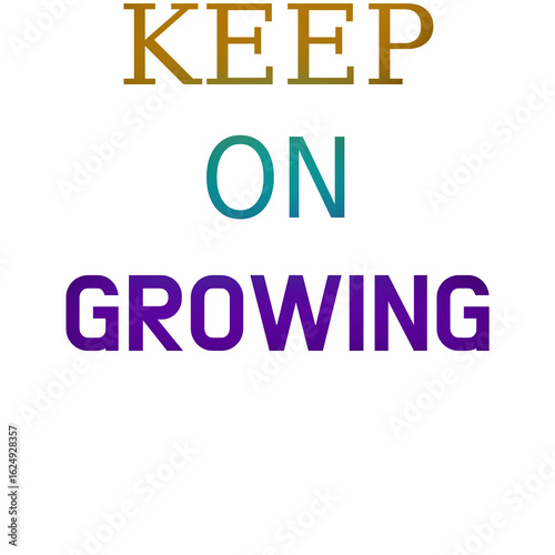 Keep On Growing: Motivational Quote for Personal Growth and Success for t shirts and stikers