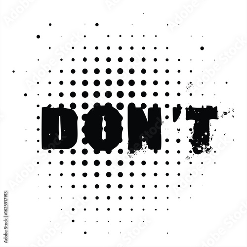 Bold black distressed text spelling don t with a grunge halftone dot pattern background for a powerful negative message or warning concept