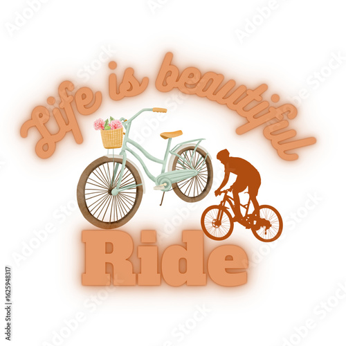 Life is Beautiful Ride: A digitally rendered illustration with the text 'life is beautiful' accompanied by two bicycles, one stationary and adorned with flowers and a rider on the other.