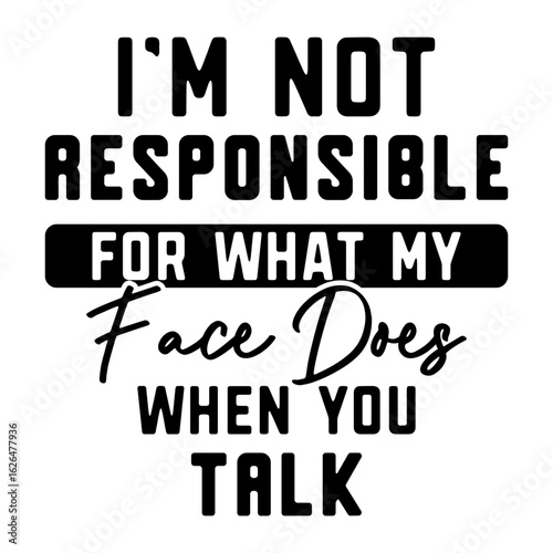 I'm Not Responsible For What My Face Does When You Talk