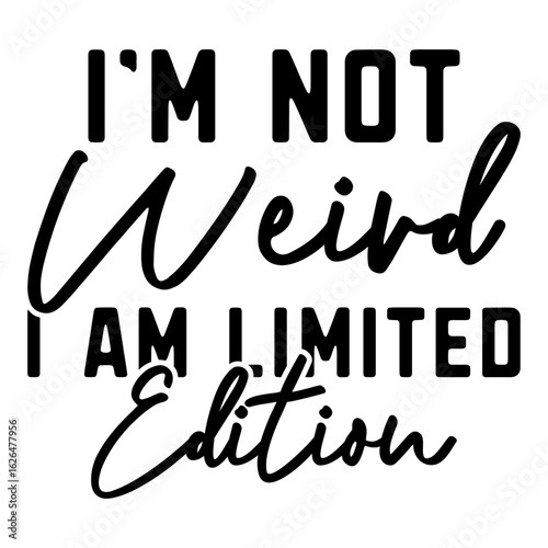 I'm Not Weird I Am Limited Edition