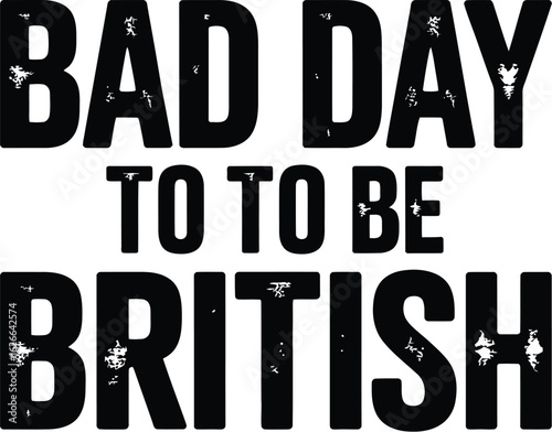 "Bad Day to Be British" Distressed Typography T-Shirt Slogan Vector Design