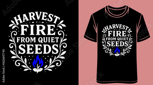 Harvest Fire From Quiet Seeds" Quote Typography T-Shirt Mockup.