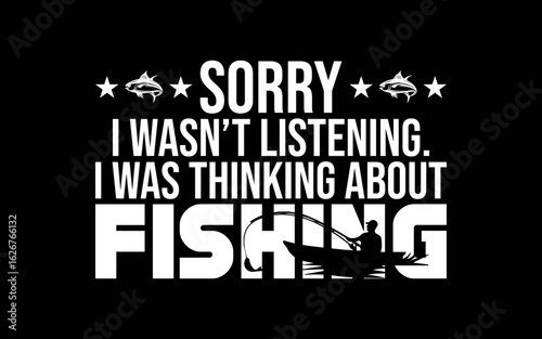 Sorry I Wasn't Listening, I Was Thinking About Fishing svg t-shirt quotes design
