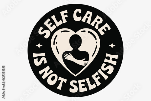 A black and white sticker with the text self care is not selfish and a person hugging themselves