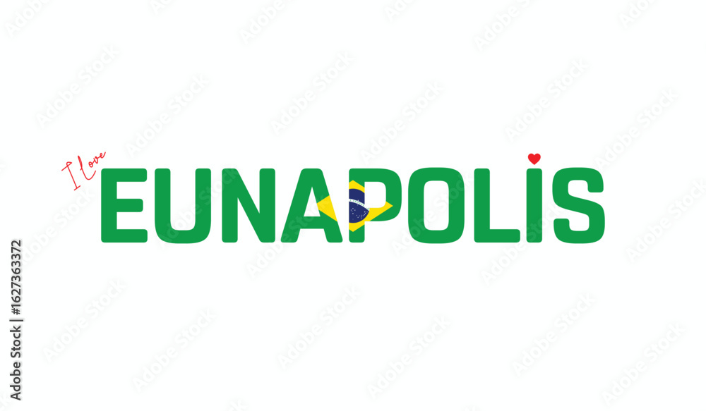 I Love Eunapolis, Typographic Design of I Love Eunapolis on a white background, Flag Typography of Eunapolis with heart, Vector design of I Love Brazil I Love Eunapolis, Typographic Design of I Love Eunapolis on a white background, Flag Typography of Eunapolis with heart, Vector design of I Love Brazil
